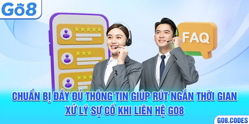 Chuẩn bị đầy đủ thông tin giúp rút ngắn thời gian xử lý sự cố khi liên hệ Go8